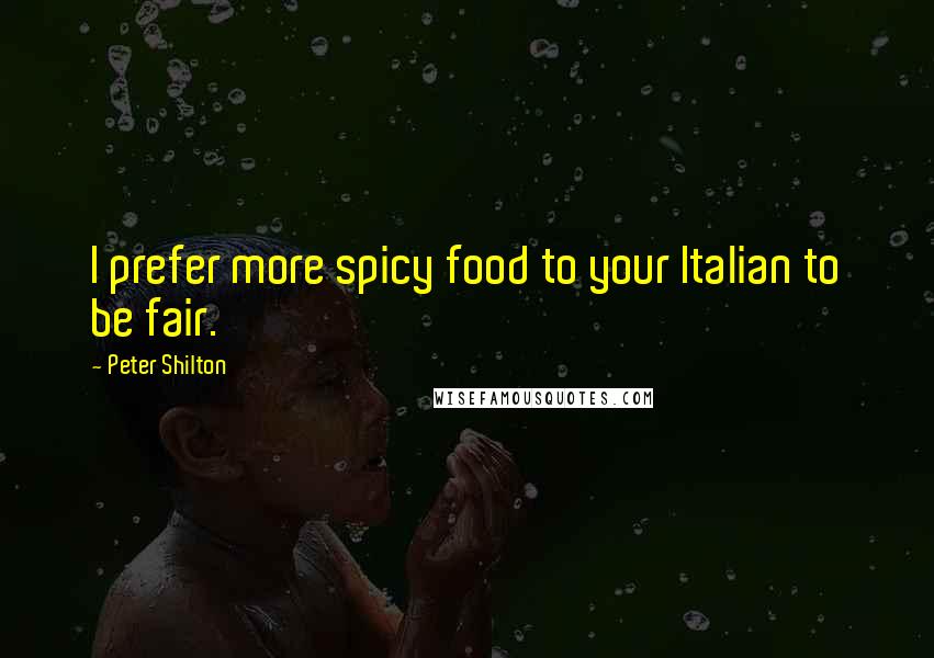 Peter Shilton Quotes: I prefer more spicy food to your Italian to be fair.