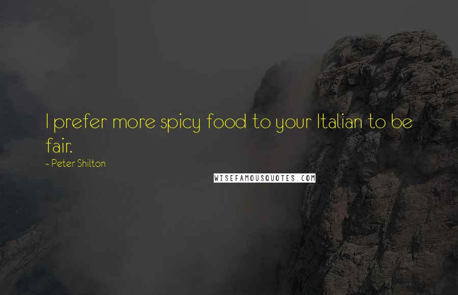 Peter Shilton Quotes: I prefer more spicy food to your Italian to be fair.
