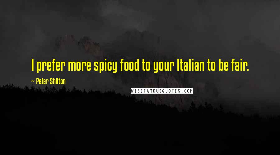 Peter Shilton Quotes: I prefer more spicy food to your Italian to be fair.