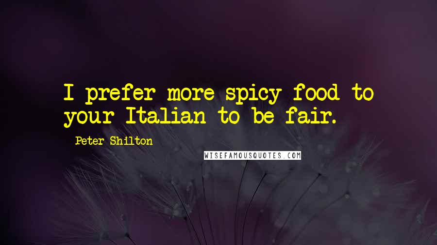 Peter Shilton Quotes: I prefer more spicy food to your Italian to be fair.