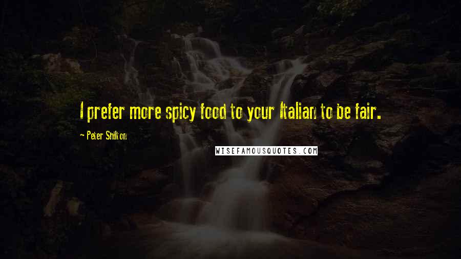 Peter Shilton Quotes: I prefer more spicy food to your Italian to be fair.