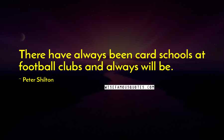 Peter Shilton Quotes: There have always been card schools at football clubs and always will be.