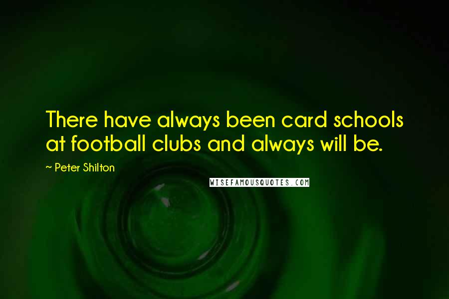 Peter Shilton Quotes: There have always been card schools at football clubs and always will be.