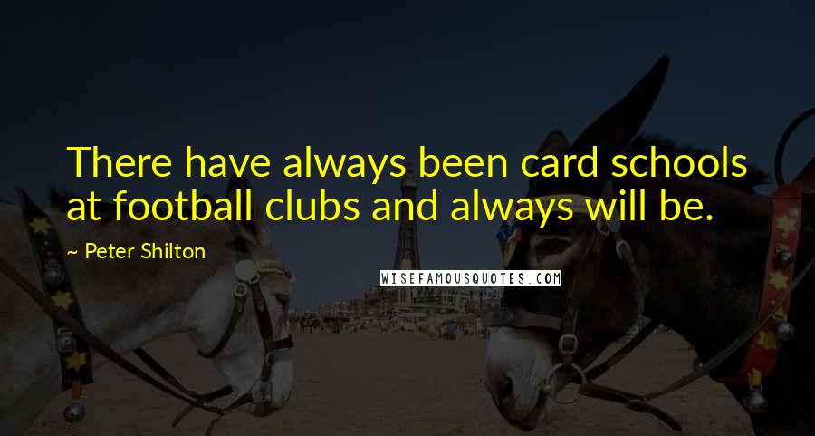 Peter Shilton Quotes: There have always been card schools at football clubs and always will be.