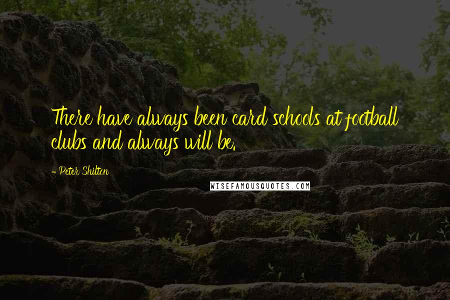 Peter Shilton Quotes: There have always been card schools at football clubs and always will be.