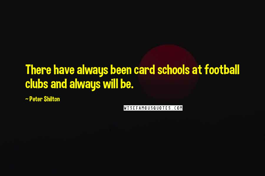 Peter Shilton Quotes: There have always been card schools at football clubs and always will be.