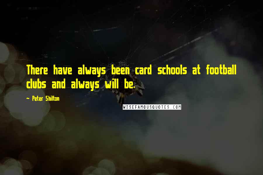 Peter Shilton Quotes: There have always been card schools at football clubs and always will be.