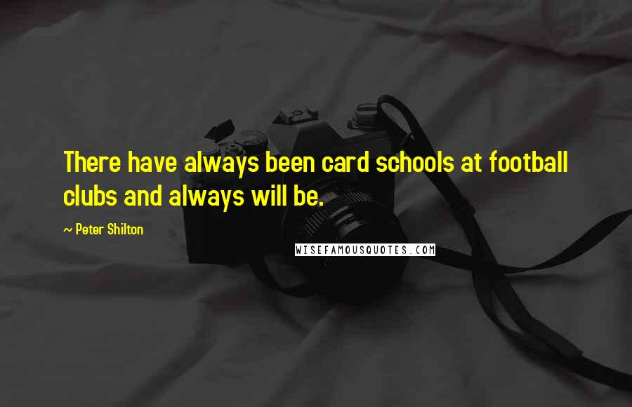 Peter Shilton Quotes: There have always been card schools at football clubs and always will be.