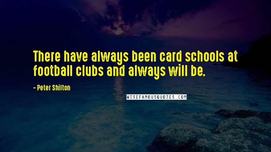 Peter Shilton Quotes: There have always been card schools at football clubs and always will be.