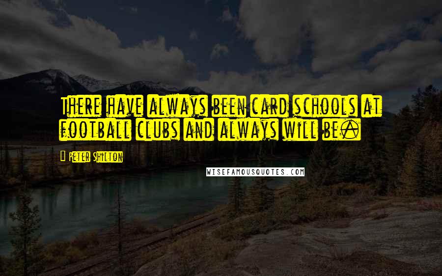 Peter Shilton Quotes: There have always been card schools at football clubs and always will be.