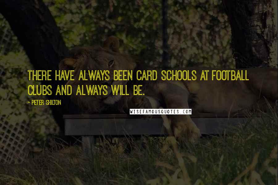 Peter Shilton Quotes: There have always been card schools at football clubs and always will be.