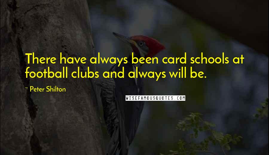 Peter Shilton Quotes: There have always been card schools at football clubs and always will be.