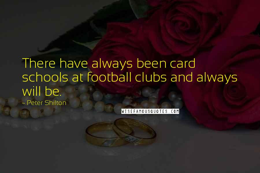 Peter Shilton Quotes: There have always been card schools at football clubs and always will be.