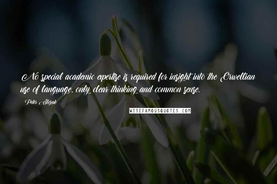 Peter Slezak Quotes: No special academic expertise is required for insight into the Orwellian use of language, only clear thinking and common sense.