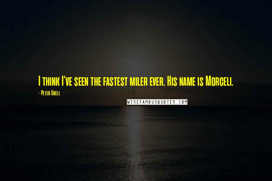 Peter Snell Quotes: I think I've seen the fastest miler ever. His name is Morceli.