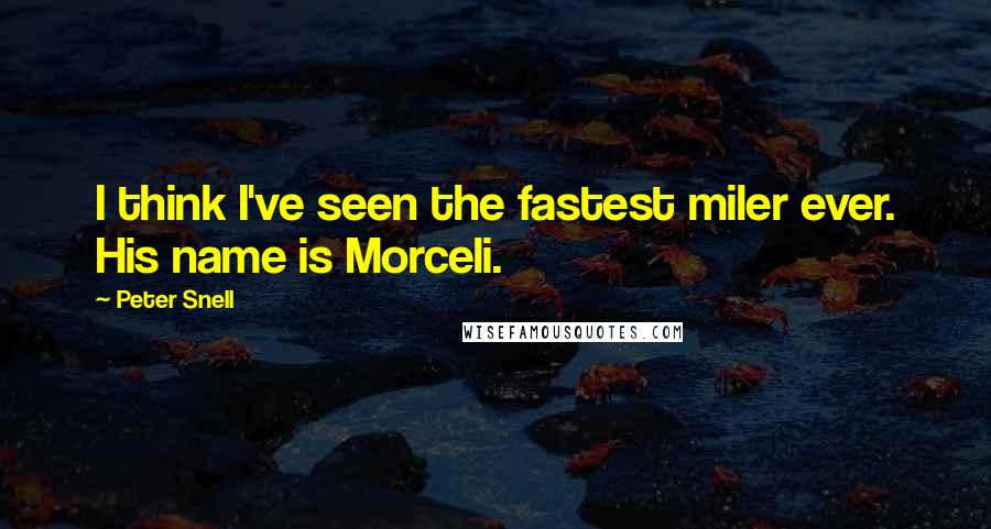 Peter Snell Quotes: I think I've seen the fastest miler ever. His name is Morceli.