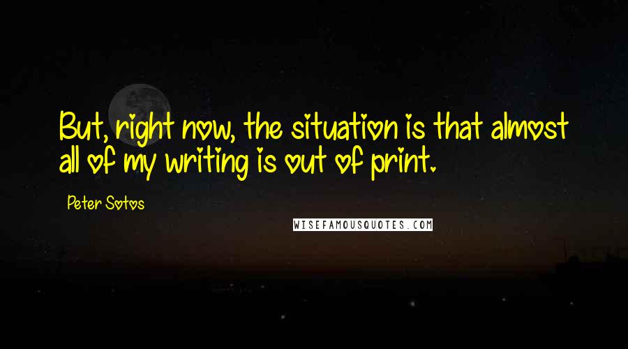 Peter Sotos Quotes: But, right now, the situation is that almost all of my writing is out of print.