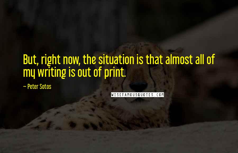 Peter Sotos Quotes: But, right now, the situation is that almost all of my writing is out of print.
