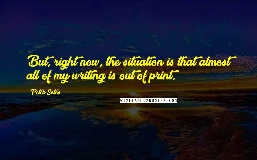 Peter Sotos Quotes: But, right now, the situation is that almost all of my writing is out of print.