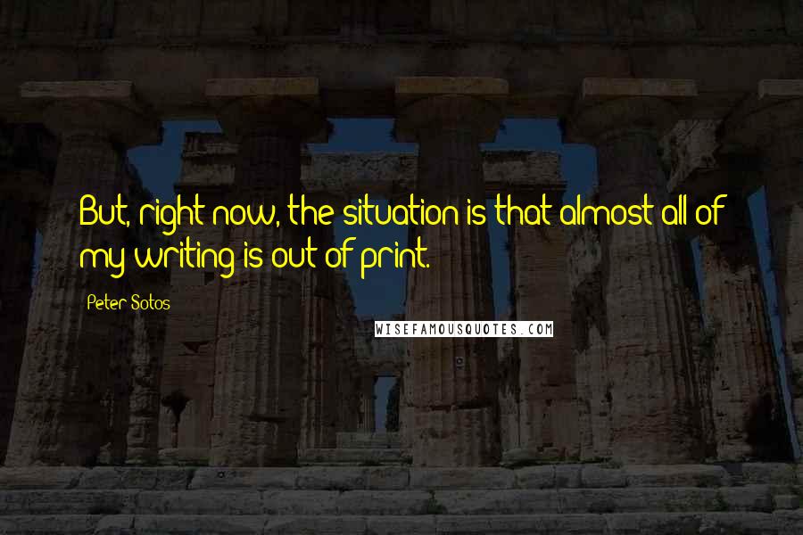 Peter Sotos Quotes: But, right now, the situation is that almost all of my writing is out of print.