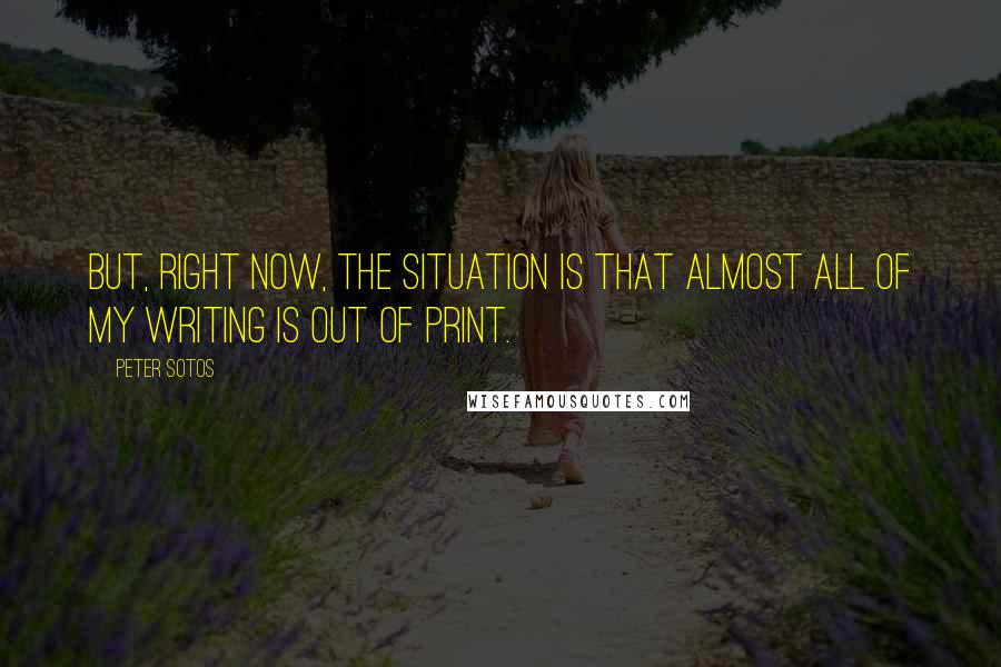 Peter Sotos Quotes: But, right now, the situation is that almost all of my writing is out of print.