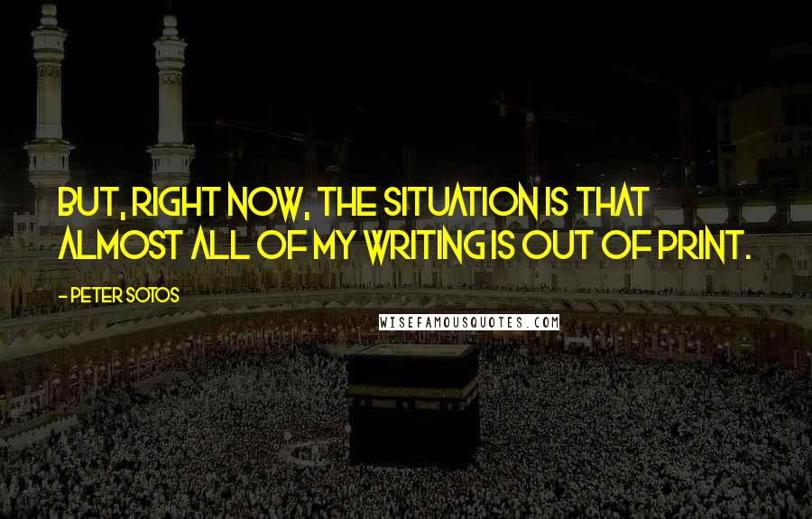 Peter Sotos Quotes: But, right now, the situation is that almost all of my writing is out of print.