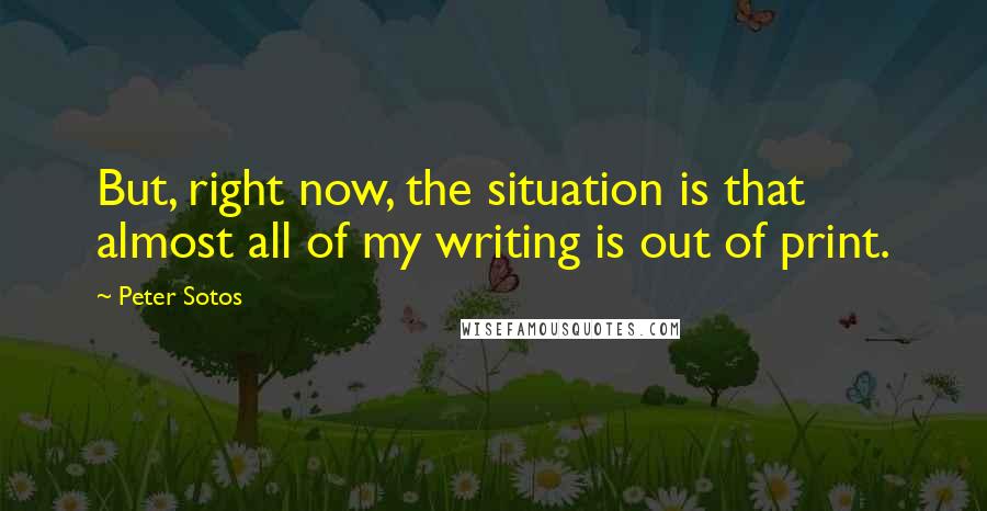 Peter Sotos Quotes: But, right now, the situation is that almost all of my writing is out of print.