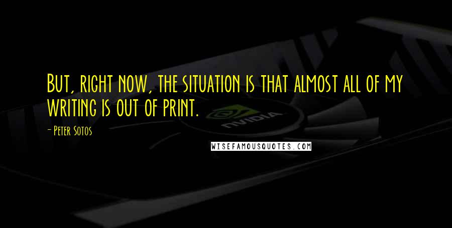 Peter Sotos Quotes: But, right now, the situation is that almost all of my writing is out of print.