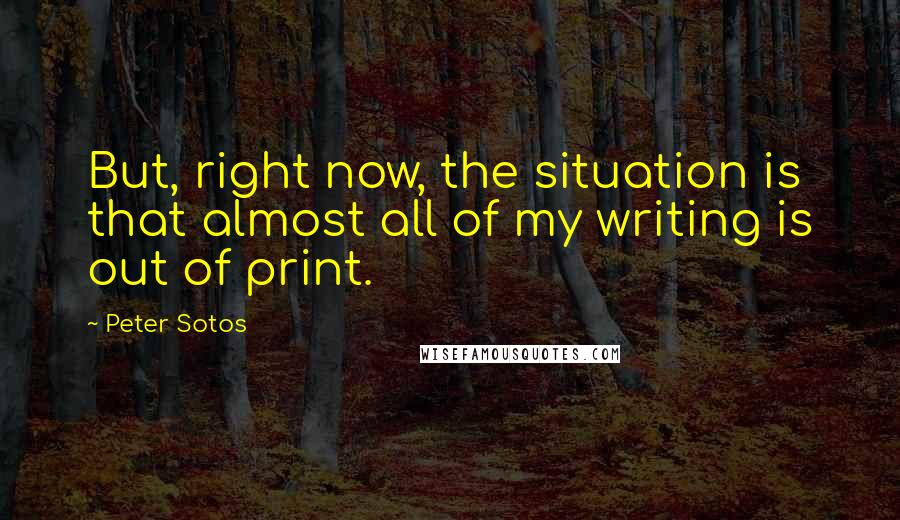 Peter Sotos Quotes: But, right now, the situation is that almost all of my writing is out of print.