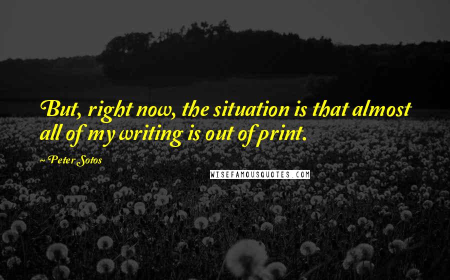 Peter Sotos Quotes: But, right now, the situation is that almost all of my writing is out of print.