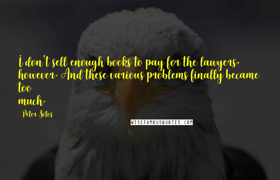 Peter Sotos Quotes: I don't sell enough books to pay for the lawyers, however. And these various problems finally became too much.