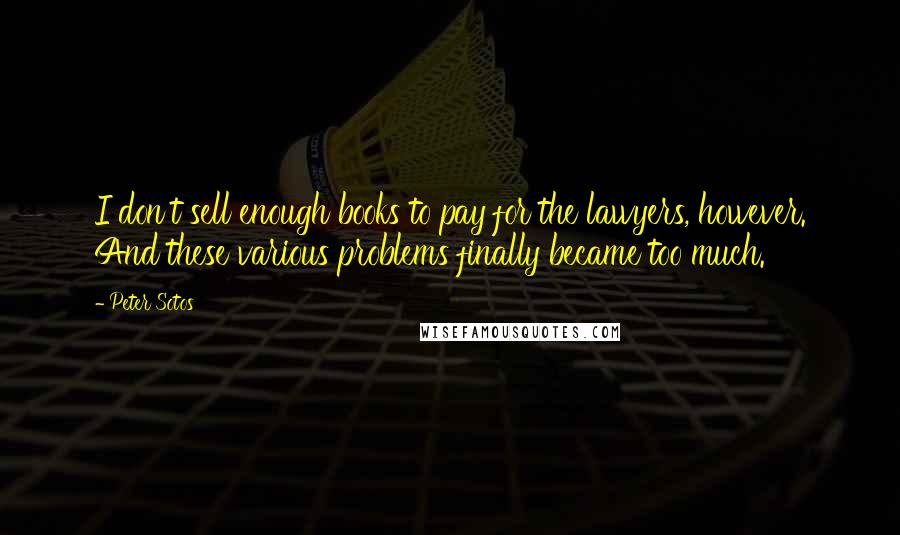 Peter Sotos Quotes: I don't sell enough books to pay for the lawyers, however. And these various problems finally became too much.