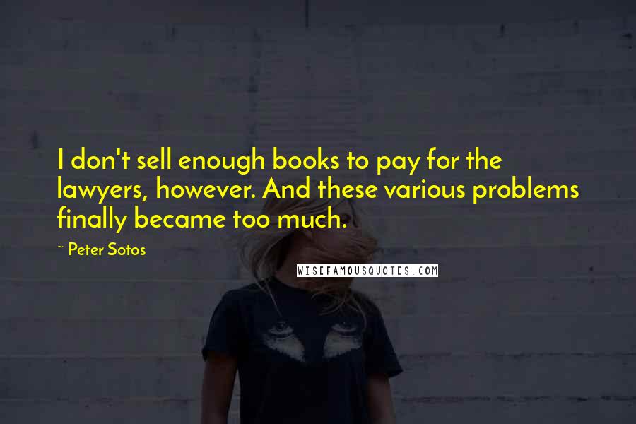 Peter Sotos Quotes: I don't sell enough books to pay for the lawyers, however. And these various problems finally became too much.