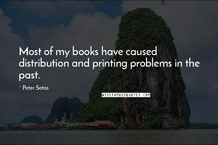 Peter Sotos Quotes: Most of my books have caused distribution and printing problems in the past.