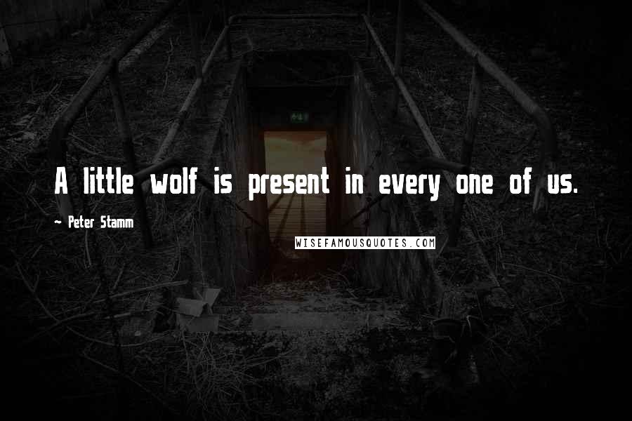 Peter Stamm Quotes: A little wolf is present in every one of us.