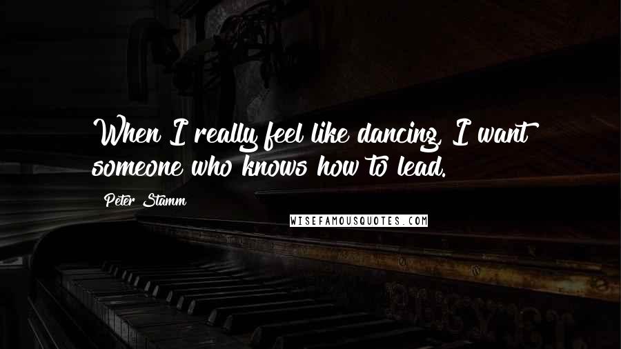 Peter Stamm Quotes: When I really feel like dancing, I want someone who knows how to lead.
