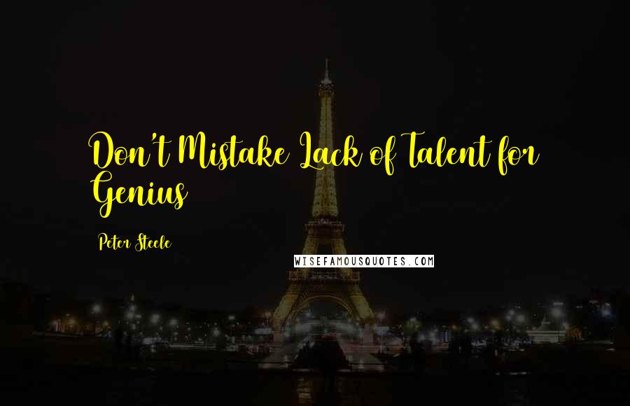 Peter Steele Quotes: Don't Mistake Lack of Talent for Genius
