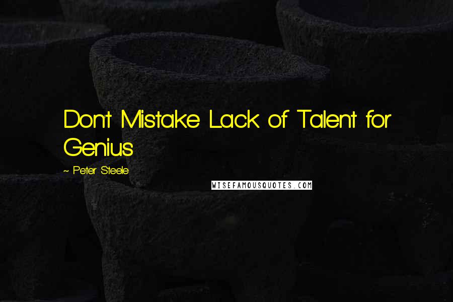 Peter Steele Quotes: Don't Mistake Lack of Talent for Genius
