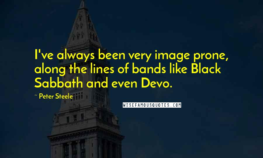 Peter Steele Quotes: I've always been very image prone, along the lines of bands like Black Sabbath and even Devo.