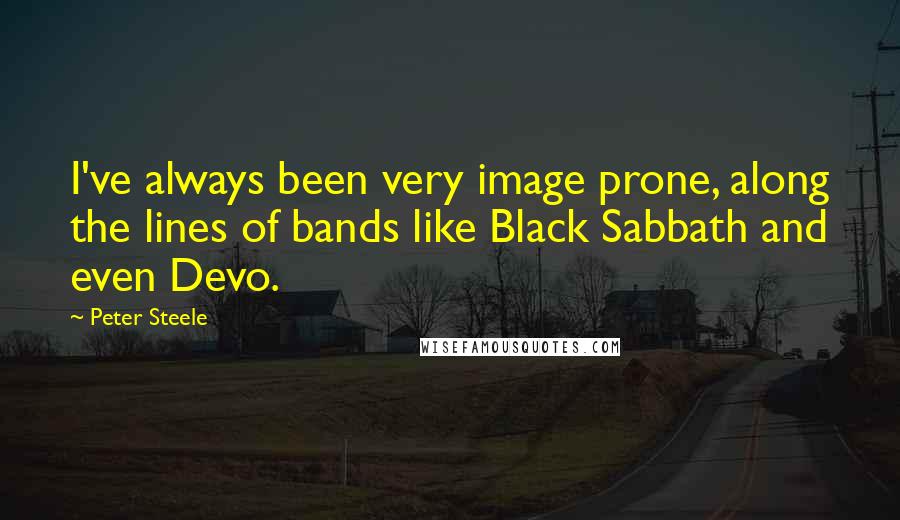 Peter Steele Quotes: I've always been very image prone, along the lines of bands like Black Sabbath and even Devo.
