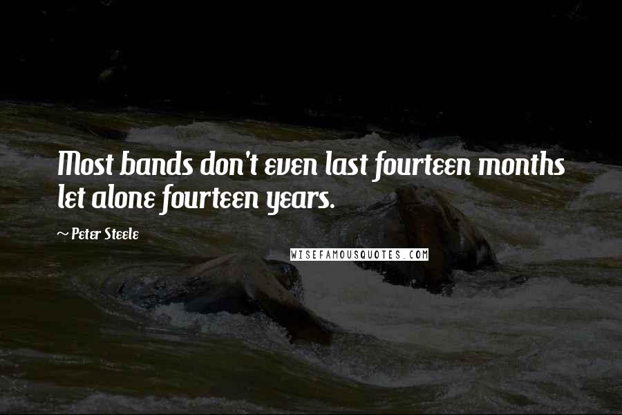 Peter Steele Quotes: Most bands don't even last fourteen months let alone fourteen years.