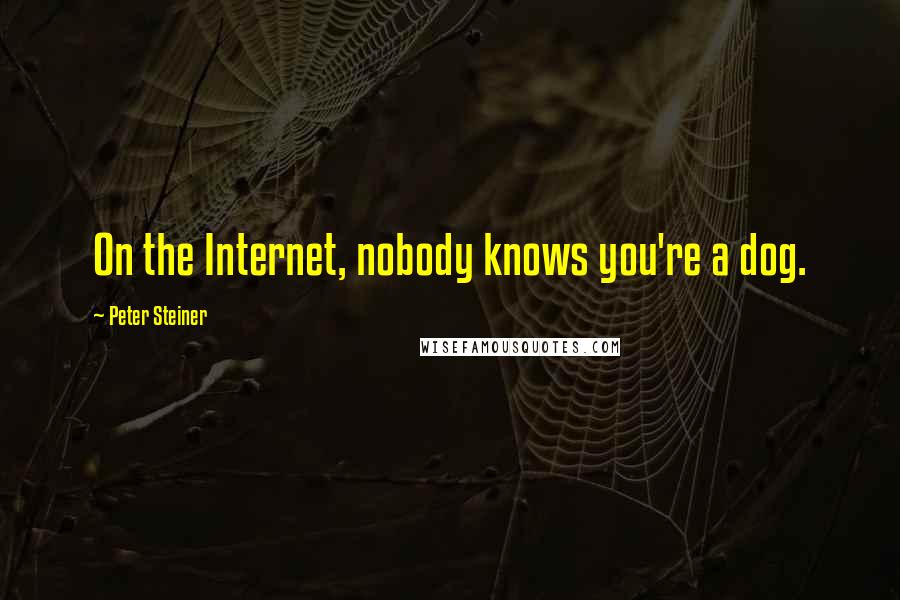 Peter Steiner Quotes: On the Internet, nobody knows you're a dog.