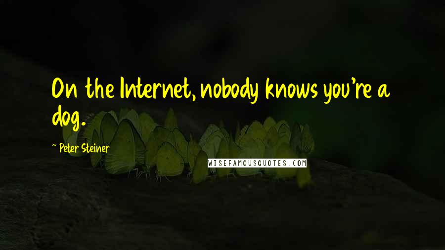 Peter Steiner Quotes: On the Internet, nobody knows you're a dog.