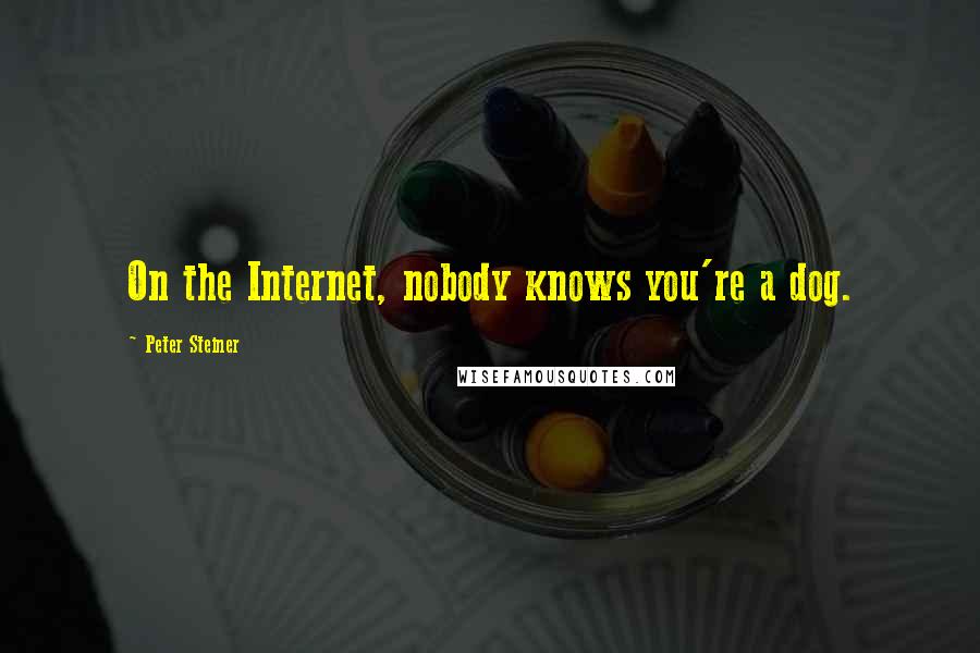 Peter Steiner Quotes: On the Internet, nobody knows you're a dog.