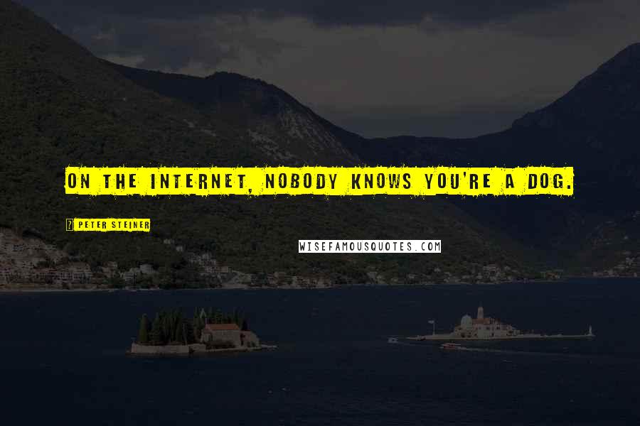 Peter Steiner Quotes: On the Internet, nobody knows you're a dog.