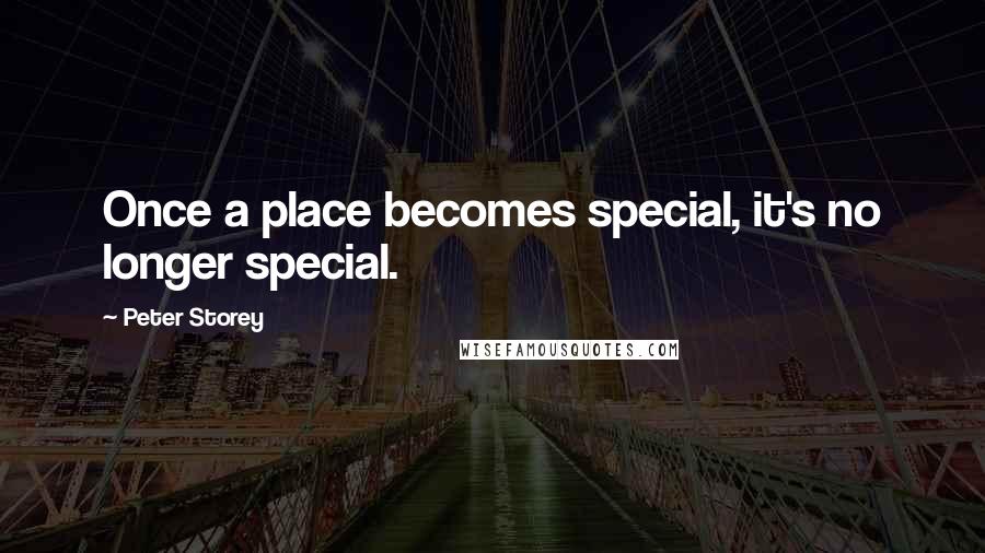 Peter Storey Quotes: Once a place becomes special, it's no longer special.