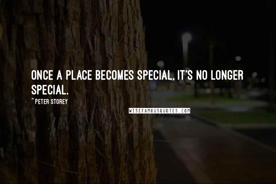 Peter Storey Quotes: Once a place becomes special, it's no longer special.