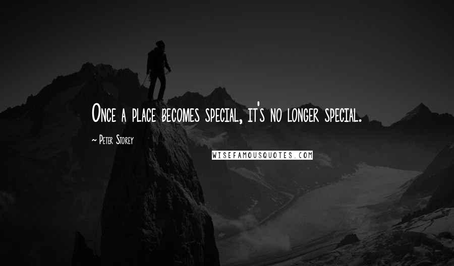 Peter Storey Quotes: Once a place becomes special, it's no longer special.