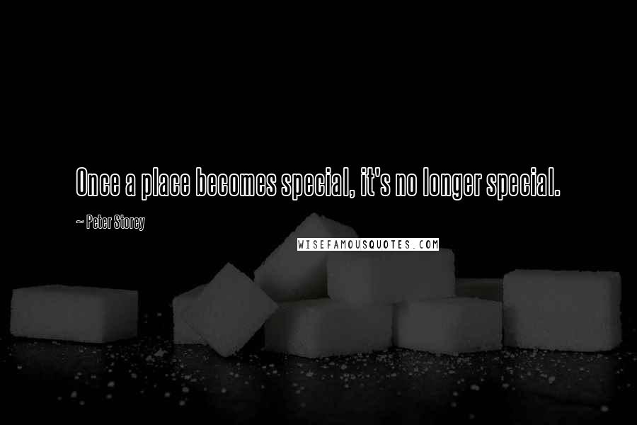 Peter Storey Quotes: Once a place becomes special, it's no longer special.