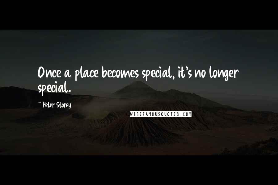 Peter Storey Quotes: Once a place becomes special, it's no longer special.